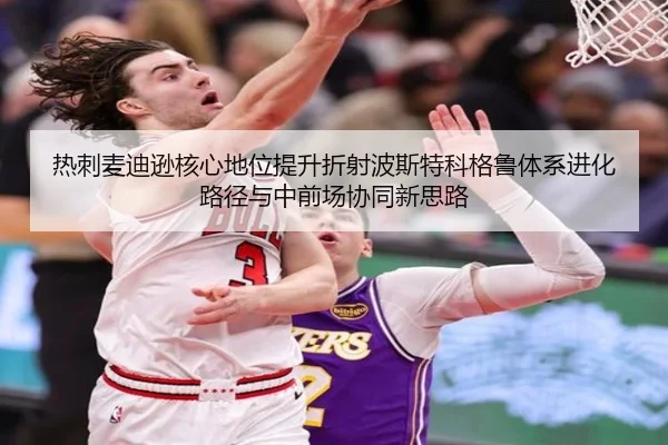 热刺麦迪逊核心地位提升折射波斯特科格鲁体系进化路径与中前场协同新思路