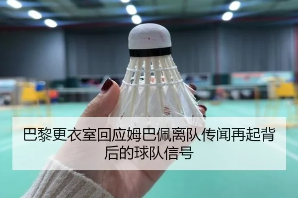 巴黎更衣室回应姆巴佩离队传闻再起背后的球队信号